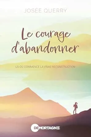 Le courage d'abandonner: Là où commence la vraie reconstruction