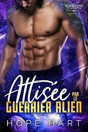 Les Guerriers d'Agron,Tome 8 : Attisée par le guerrier alien