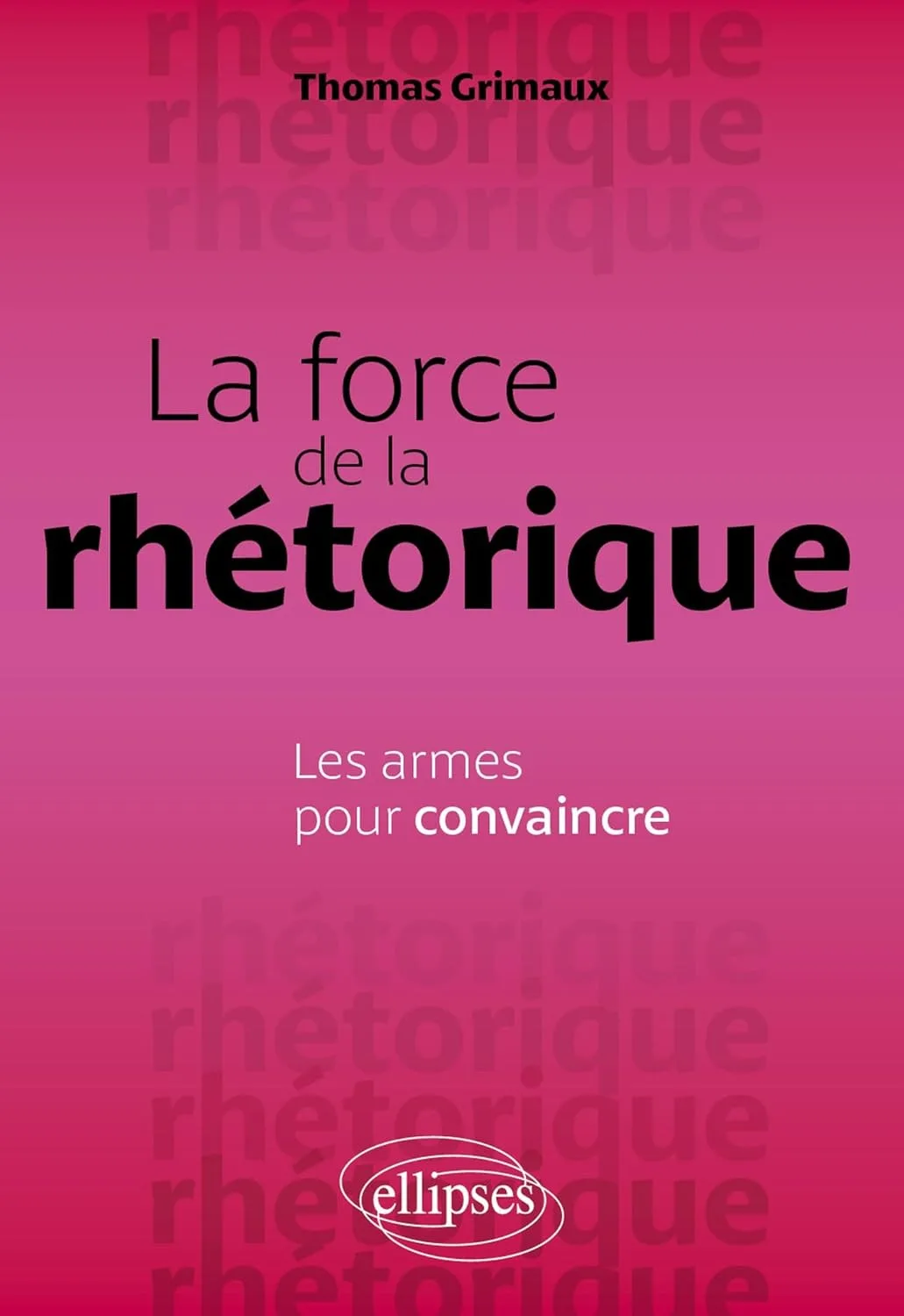 La force de la rhétorique: Les armes pour convaincre