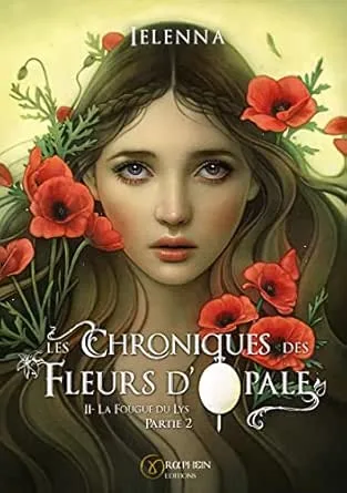 Les Chroniques des Fleurs d'Opale : Tome II - La Fougue du Lys, partie 2