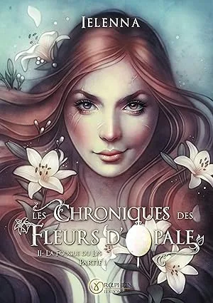 Les Chroniques des Fleurs d'Opale : Tome II - La Fougue du Lys, Partie 1