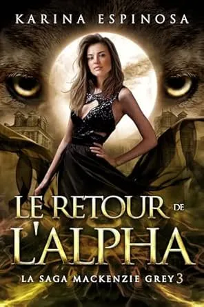 La Saga Mackenzie Grey,Tome 12 : Le Retour de lAlpha