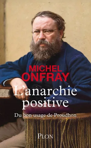 L'anarchie positive : Du bon usage de Proudhon