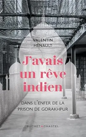 J'avais un rêve indien. Dans l'enfer de la prison de Gorakhpur