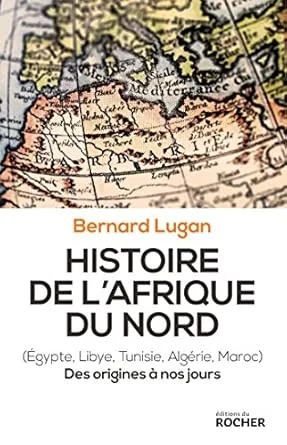 Histoire de l'Afrique du Nord: Egypte, Libye, Tunisie, Algérie, Maroc. Des origines à nos jours