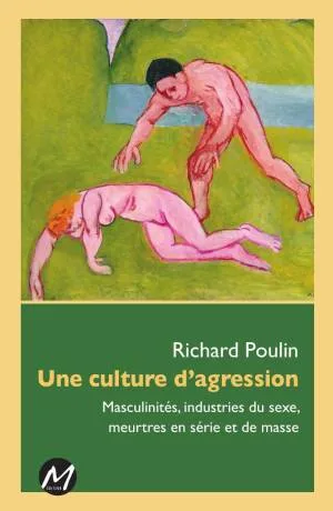 Une culture d'agression - Masculinités, industrie du sexe, meurtre en série et de masse