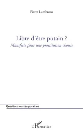 Libre d'être putain ? : Manifeste pour une prostitution choisie