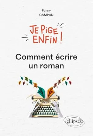 Je pige enfin ! Comment écrire un roman