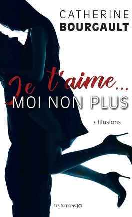 Je t'aime.. moi non plus, tome 1 : Illusions