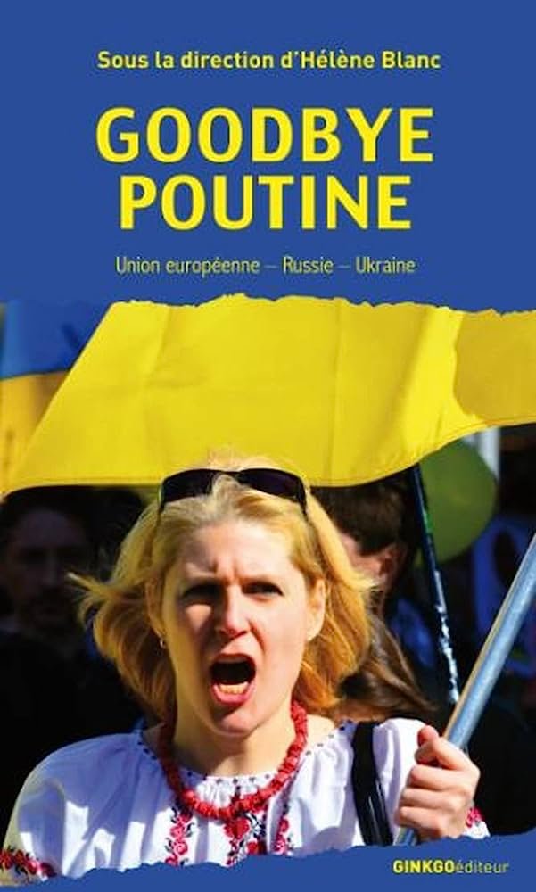 Goodbye Poutine : Union européenne, Russie, Ukraine