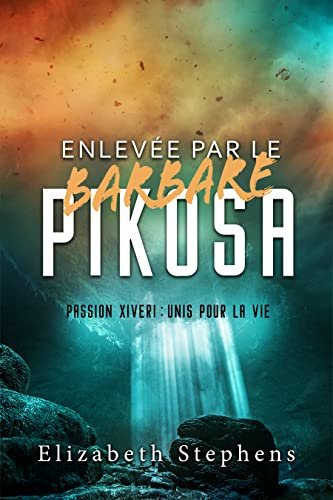Passion Xiveri : Unis pour la vie, Tome 7 : Enlevée par le barbare Pikosa