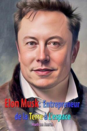 Elon Musk : Entrepreneur de la Terre à L'espace