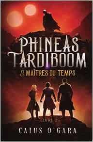 Phineas Tardiboom, tome 2 : Et les maîtres du temps