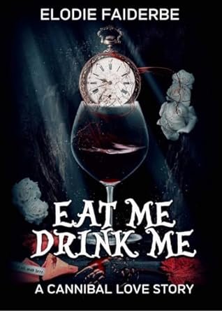 Eat Me, Drink Me : A Cannibal Love Story