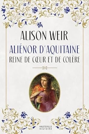 Aliénor d'Aquitaine : Reine de cœur et de colère