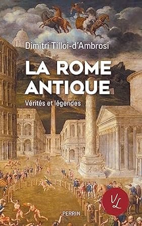 La Rome antique, vérités et légendes