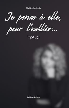 Je pense à elle...pour l'oublier...Tome 1