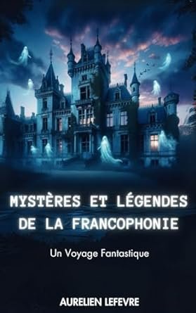 Mystères et Légendes de la Francophonie: Un Voyage Fantastique