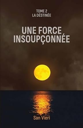 Une Force Insoupçonnée,Tome 2 : La Destinée