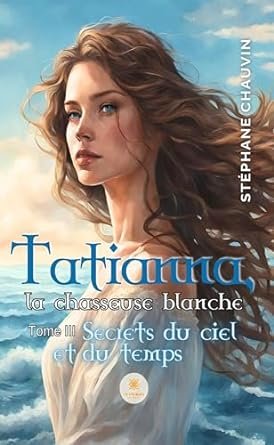 Tatianna, la chasseuse blanche ,Tome 3 : Secrets du ciel et du temps