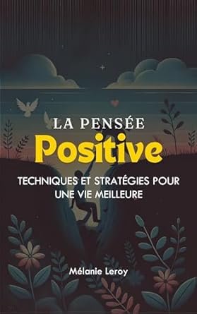 La Pensée Positive: Techniques et Stratégies pour une Vie Meilleure