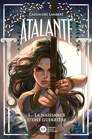 Atalante, Tome 1 : La Naissance d'une guerrière