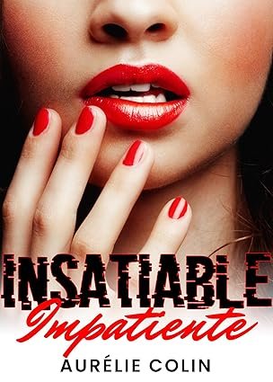 Insatiable & Impatiente