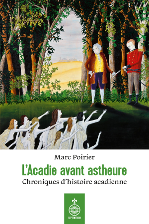 L'Acadie avant astheure : chroniques d'histoire acadienne