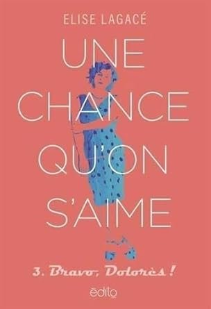 Une chance qu'on s'aime ,Tome 3 : Bravo, Dolorès !