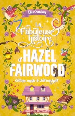 La Fabuleuse histoire d’Hazel Fairwood: cottage, magie & chat méchant