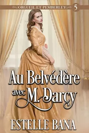 Orgueil et Pemberley, Tome 5 : Au Belvédère avec M. Darcy