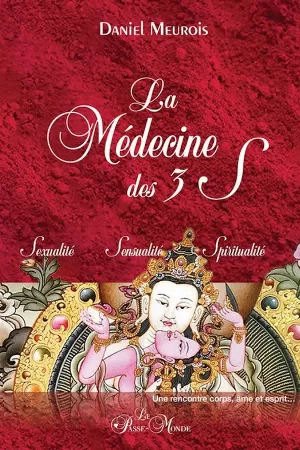 La Médecine des 3 S: Sexualité - Sensualité - Spiritualité