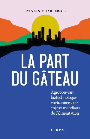La Part du gâteau : agropouvoir : biotechnologies, environnement, enjeux mondiaux de l'alimentation