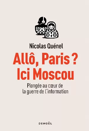 Allô, Paris ? Ici Moscou: Plongée au coeur de la guerre de l'information