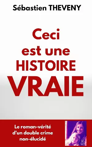 Ceci est une histoire vraie: Le roman-vérité d’un double crime non-élucidé