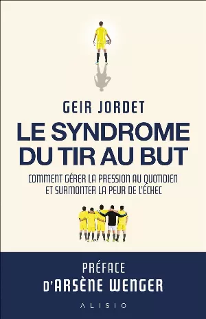 Le syndrome du tir au but: Comment gérer la pression au quotidien et surmonter la peur de l’échec
