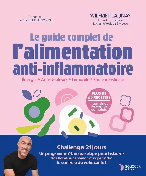 Le guide complet de l'alimentation anti-inflammatoire: Énergie - Anti-douleurs - Immunité - Santé intestinale