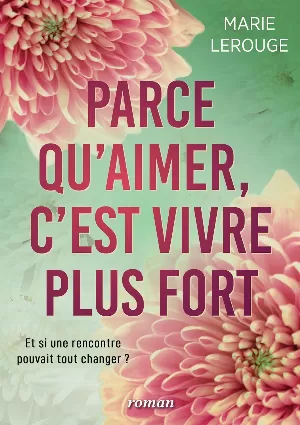 Parce qu'aimer, c'est vivre plus fort: Et si une rencontre pouvait tout changer ?