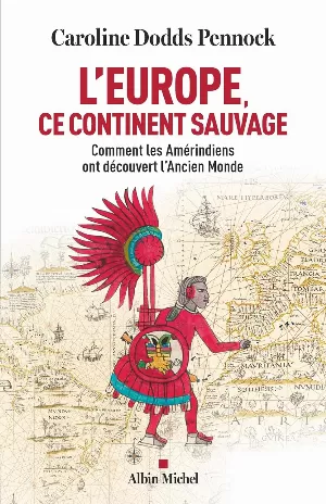L'Europe, ce continent sauvage: Comment les Amérindiens ont découvert l'Ancien Monde
