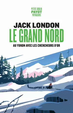 Le Grand Nord: Au Yukon avec les chercheurs d’or