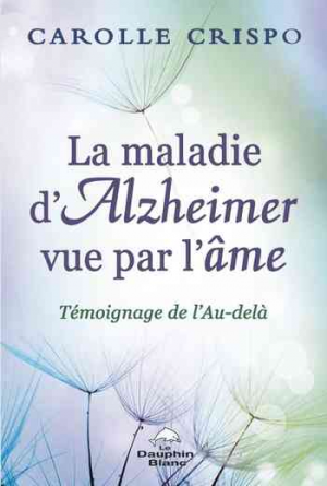 La maladie d’Alzheimer vue par l’âme: Témoignage de l’au-delà