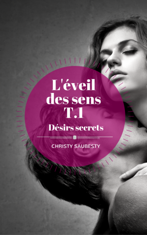 L’Éveil des sens, tome 1: Désirs secrets