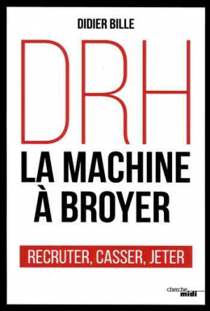 DRH, la machine à broyer: Recruter, casser, jeter