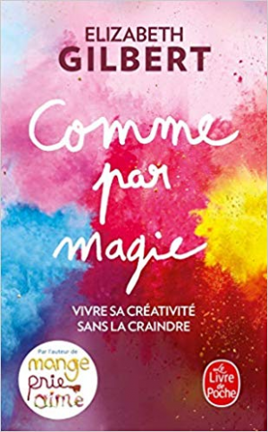 Comme par magie: Vivre sa créativité sans la craindre