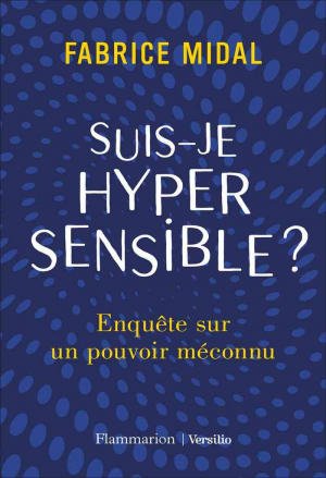 Suis-je hypersensible ? Enquête sur un pouvoir méconnu