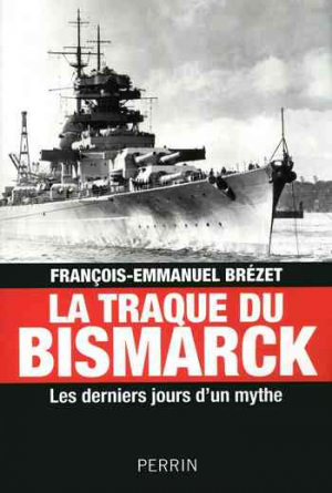 La traque du Bismarck: Les derniers jours d’un mythe