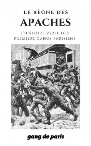 Le Règne des Apaches : L’histoire des premiers gangs parisien