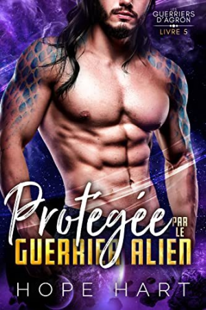 Les Guerriers d’Agron, Tome 5 : Protégée par le guerrier alien
