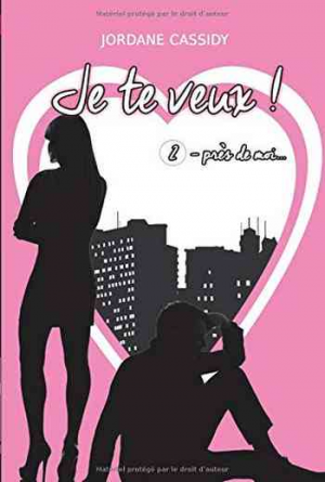 Je te veux ! Tome 2 : Près de moi…