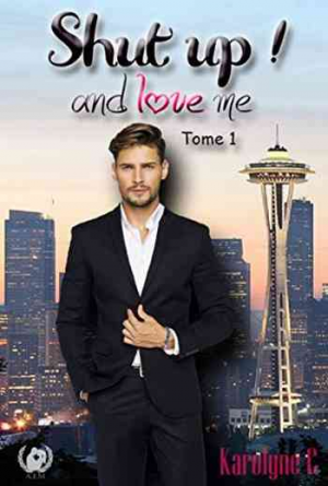 Shut up ! and love me: Tome 1